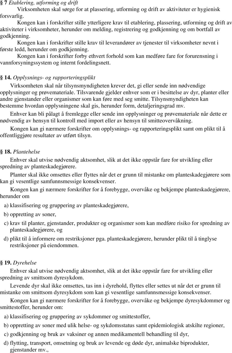 godkjenning. Kongen kan i forskrifter stille krav til leverandører av tjenester til virksomheter nevnt i første ledd, herunder om godkjenning.