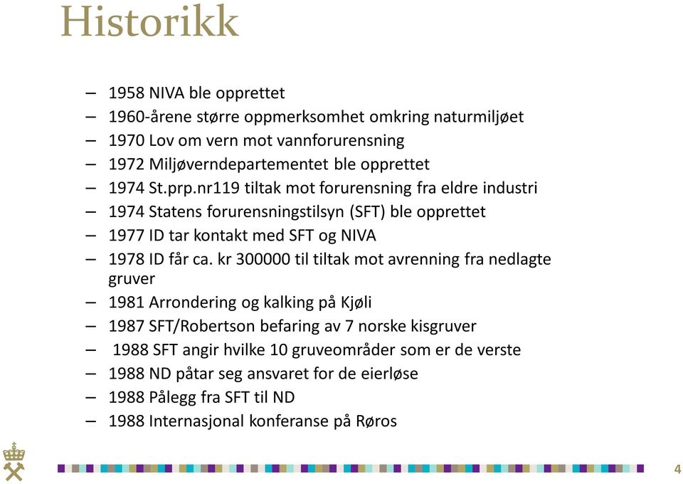 nr119 tiltak mot forurensning fra eldre industri 1974 Statens forurensningstilsyn (SFT) ble opprettet 1977 ID tar kontakt med SFT og NIVA 1978 ID får ca.