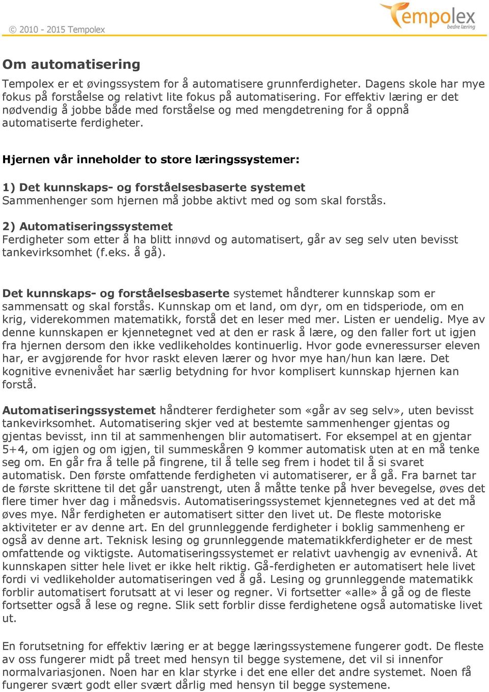 Hjernen vår inneholder to store læringssystemer: 1) Det kunnskaps- og forståelsesbaserte systemet Sammenhenger som hjernen må jobbe aktivt med og som skal forstås.