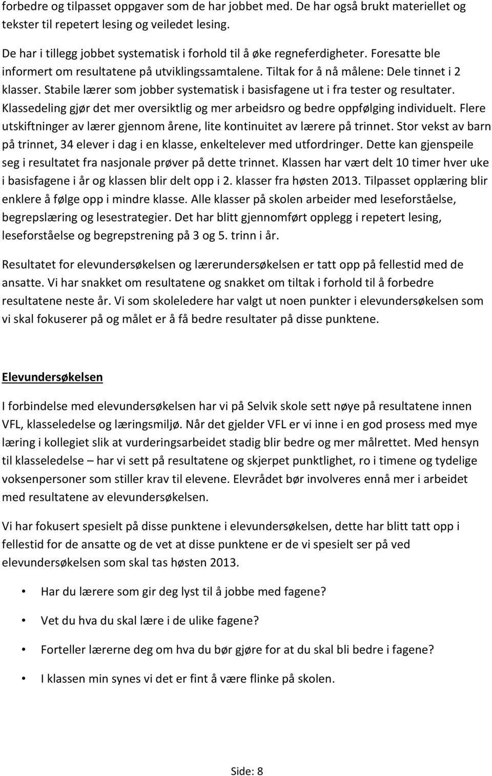 Stabile lærer som jobber systematisk i basisfagene ut i fra tester og resultater. Klassedeling gjør det mer oversiktlig og mer arbeidsro og bedre oppfølging individuelt.