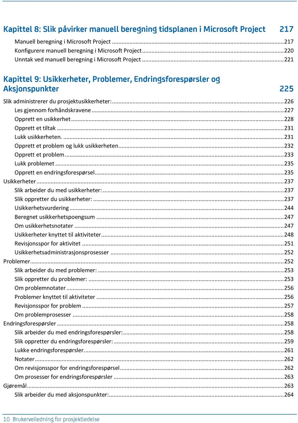 .. 226 Les gjennom forhåndskravene... 227 Opprett en usikkerhet... 228 Opprett et tiltak... 231 Lukk usikkerheten.... 231 Opprett et problem og lukk usikkerheten... 232 Opprett et problem.