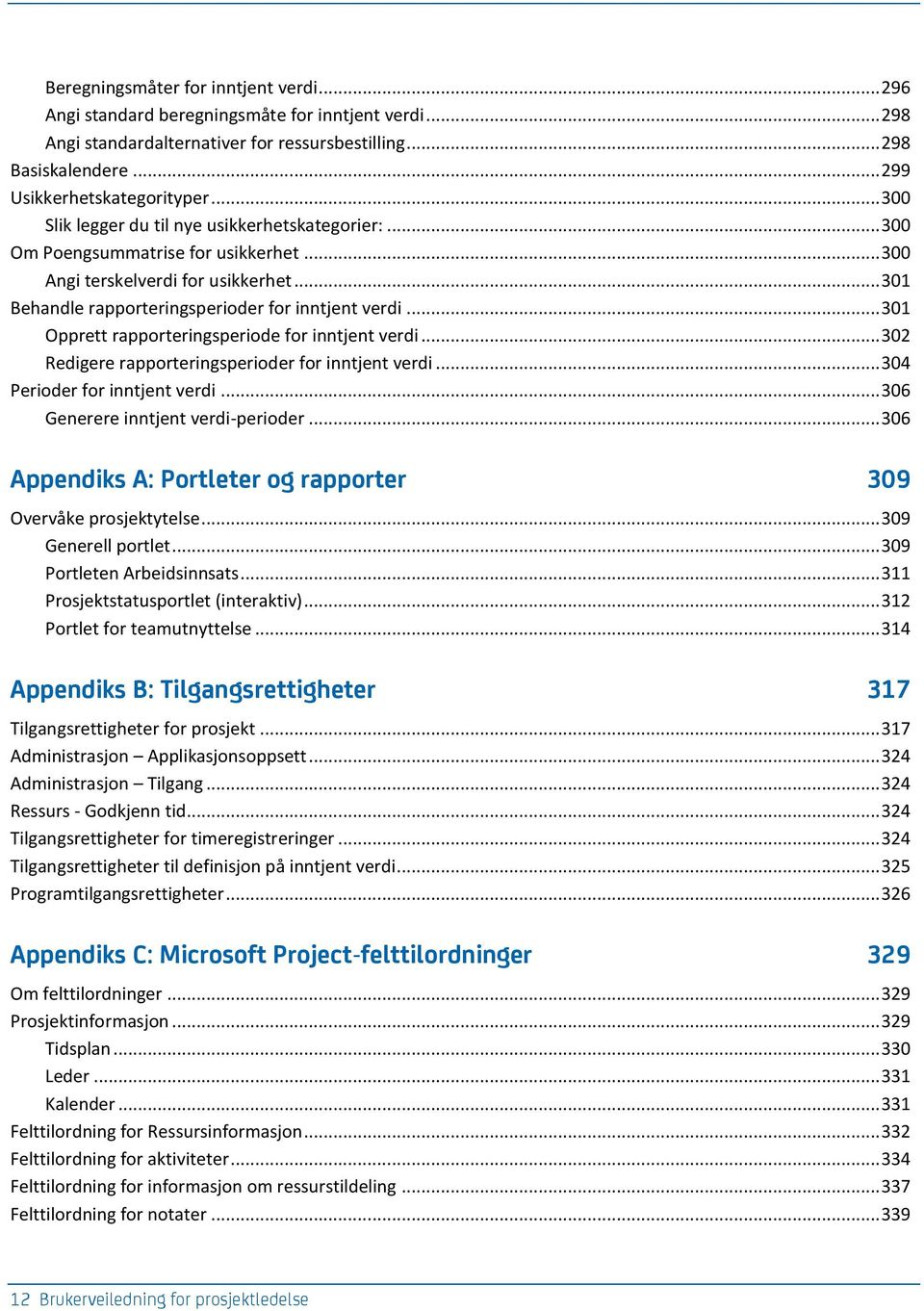 .. 301 Opprett rapporteringsperiode for inntjent verdi... 302 Redigere rapporteringsperioder for inntjent verdi... 304 Perioder for inntjent verdi... 306 Generere inntjent verdi-perioder.