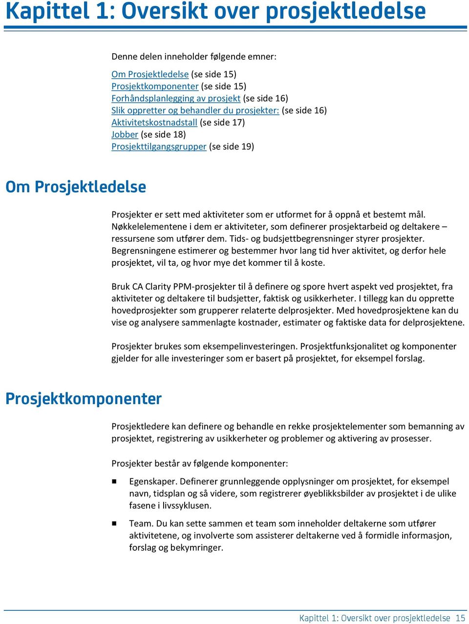 som er utformet for å oppnå et bestemt mål. Nøkkelelementene i dem er aktiviteter, som definerer prosjektarbeid og deltakere ressursene som utfører dem.