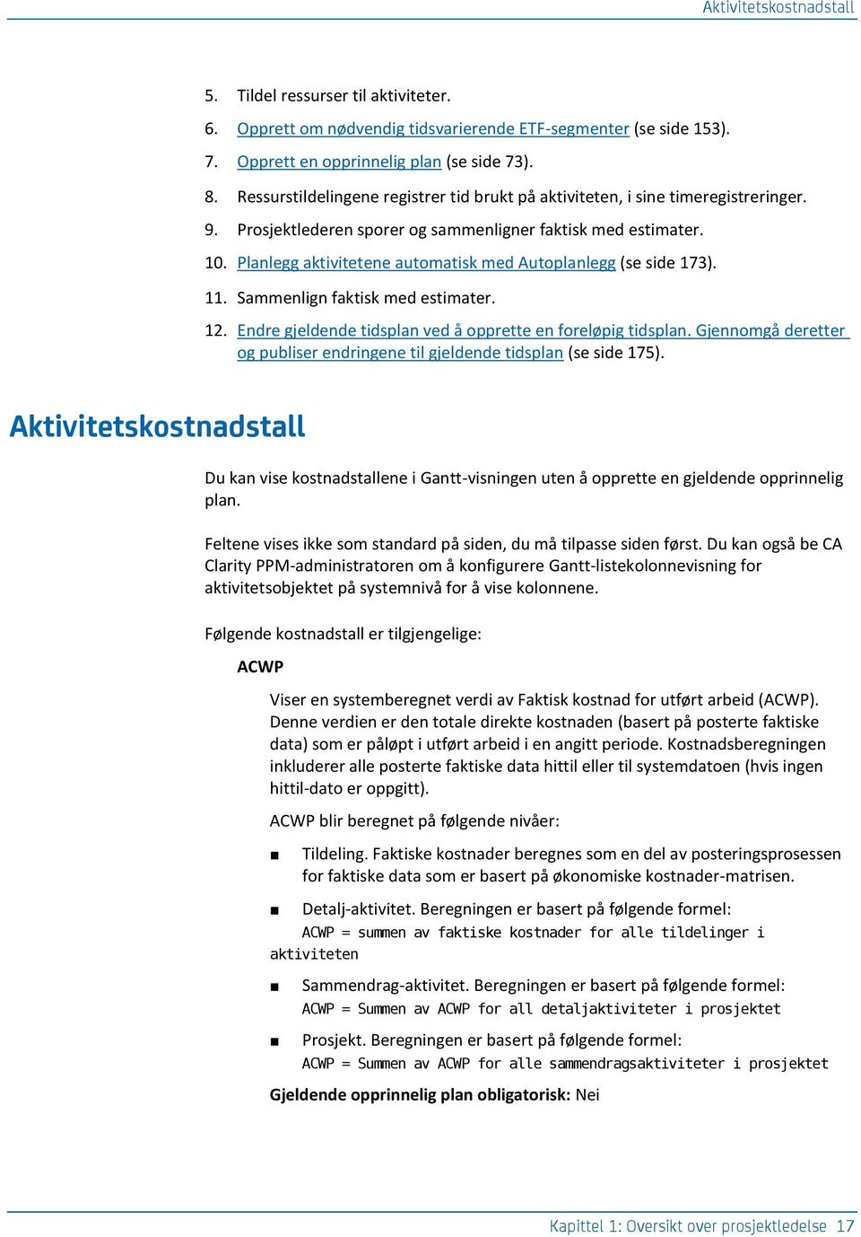 Planlegg aktivitetene automatisk med Autoplanlegg (se side 173). 11. Sammenlign faktisk med estimater. 12. Endre gjeldende tidsplan ved å opprette en foreløpig tidsplan.