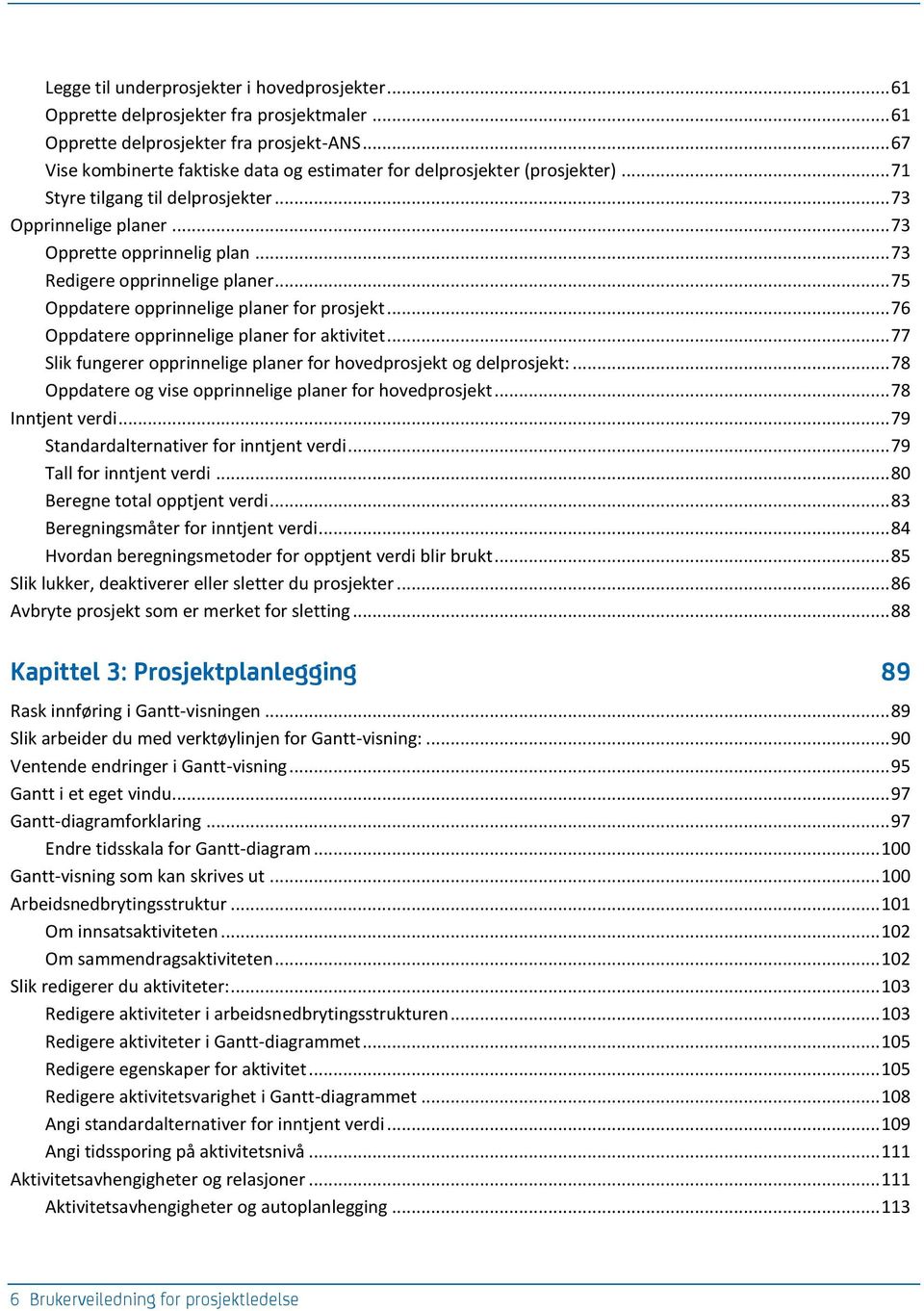 .. 73 Redigere opprinnelige planer... 75 Oppdatere opprinnelige planer for prosjekt... 76 Oppdatere opprinnelige planer for aktivitet.