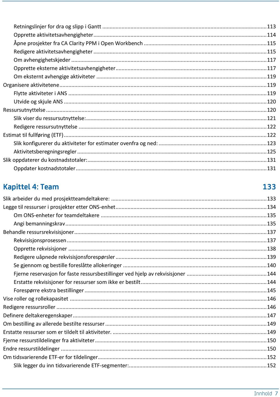 .. 119 Utvide og skjule ANS... 120 Ressursutnyttelse... 120 Slik viser du ressursutnyttelse:... 121 Redigere ressursutnyttelse... 122 Estimat til fullføring (ETF).