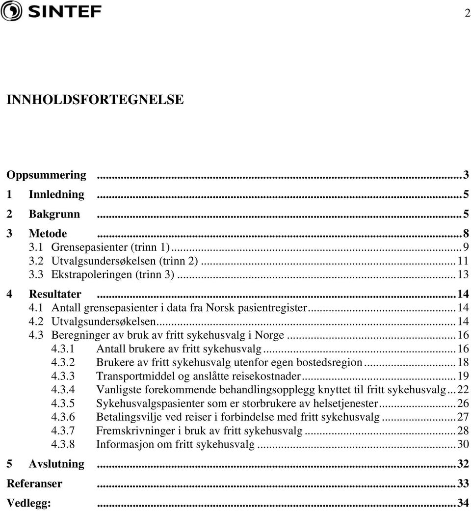 ..16 4.3.2 Brukere av fritt sykehusvalg utenfor egen bostedsregion...18 4.3.3 Transportmiddel og anslåtte reisekostnader...19 4.3.4 Vanligste forekommende behandlingsopplegg knyttet til fritt sykehusvalg.