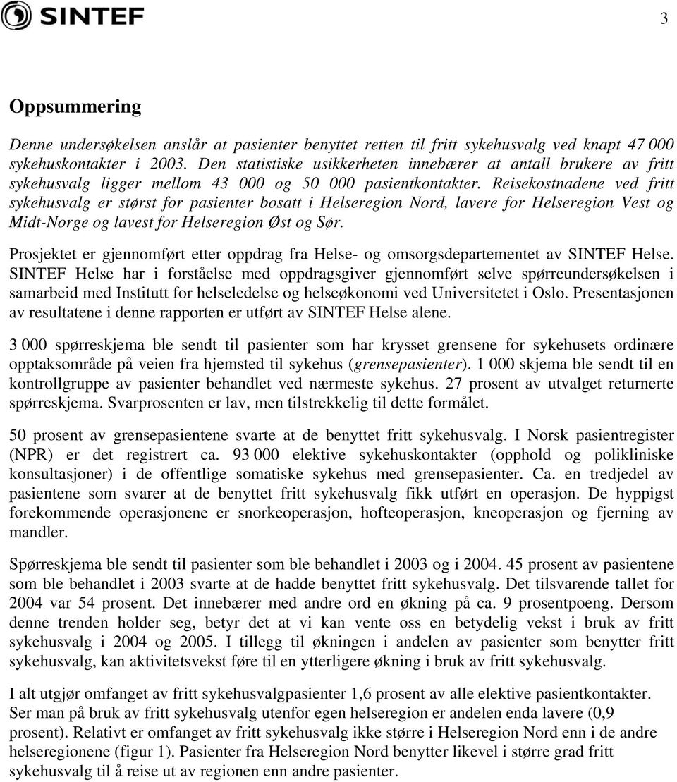 Reisekostnadene ved fritt sykehusvalg er størst for pasienter bosatt i Helseregion Nord, lavere for Helseregion Vest og Midt-Norge og lavest for Helseregion Øst og Sør.