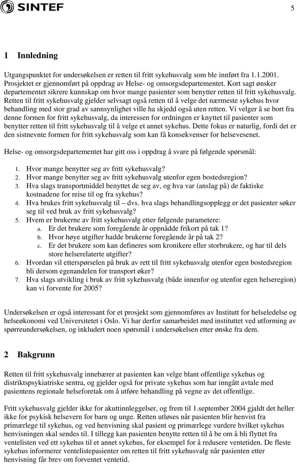 Retten til fritt sykehusvalg gjelder selvsagt også retten til å velge det nærmeste sykehus hvor behandling med stor grad av sannsynlighet ville ha skjedd også uten retten.