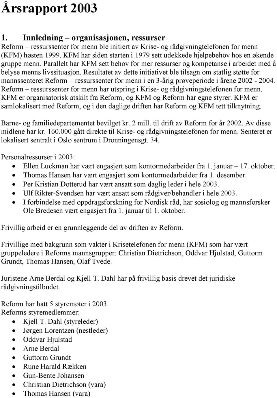 Resultatet av dette initiativet ble tilsagn om statlig støtte for mannssenteret Reform ressurssenter for menn i en 3-årig prøveperiode i årene 2002-2004.