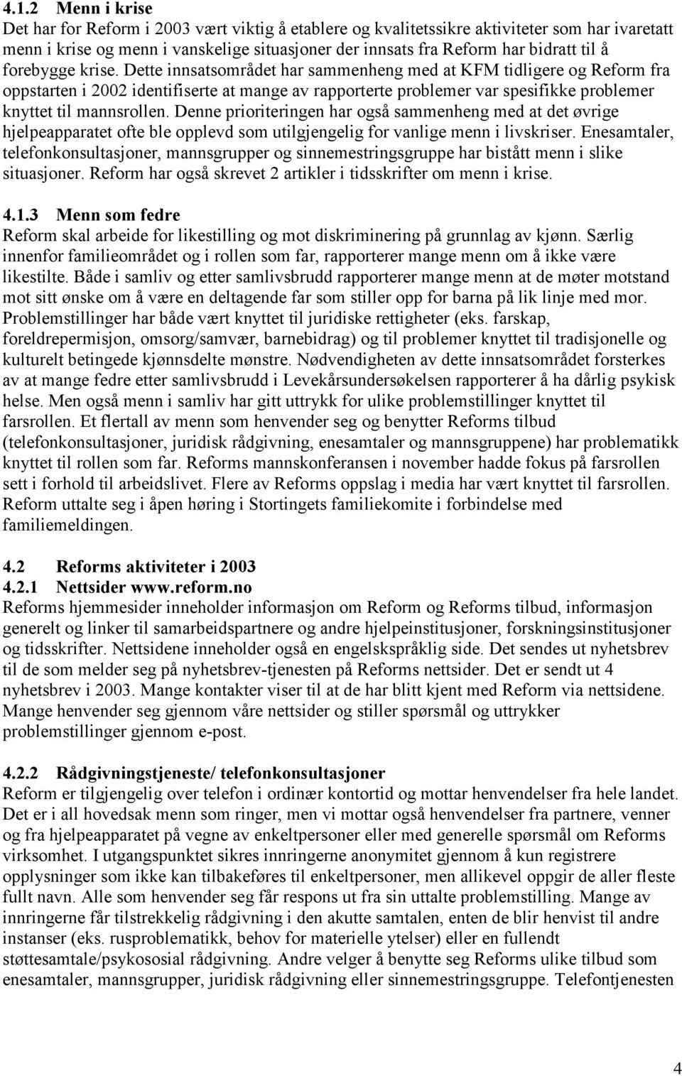 Dette innsatsområdet har sammenheng med at KFM tidligere og Reform fra oppstarten i 2002 identifiserte at mange av rapporterte problemer var spesifikke problemer knyttet til mannsrollen.