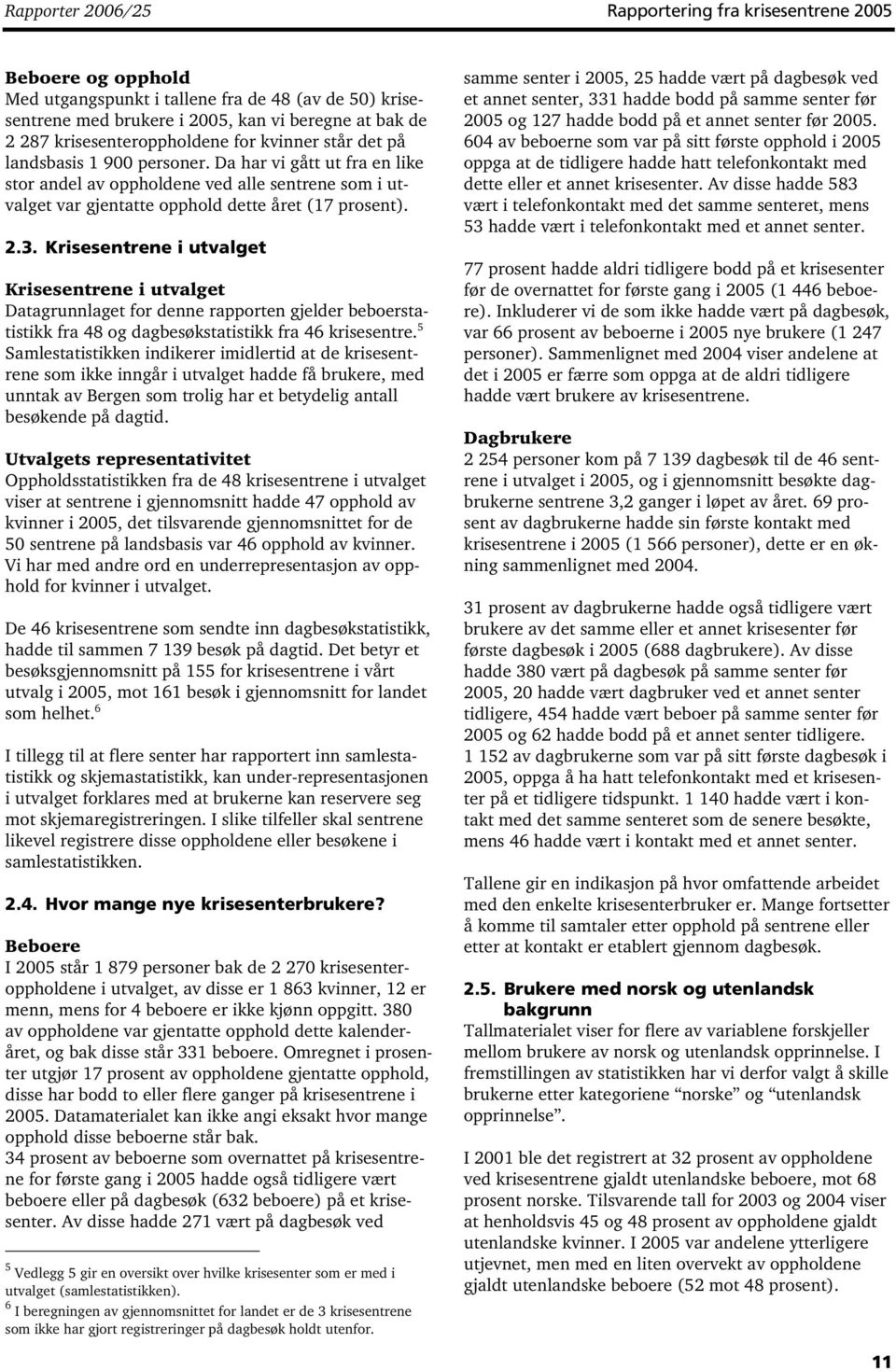 Da har vi gått ut fra en like stor andel av oppholdene ved alle sentrene som i utvalget var gjentatte opphold dette året (7 prosent). 2.3.