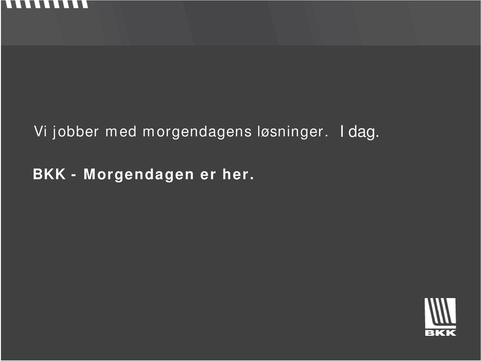 løsninger. I dag.