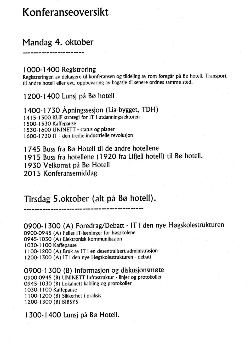 1 200-1 400 Lunsj på Bø hotell o 1400-1 730 Apningssesjon (Lia-bygget, TDH) 1415-1500 KUF strategi for IT i utdanningssektoren 1500-1530 Kaffepause 1530-1600 UNINETT - staws og planer 1600-1 730 IT -