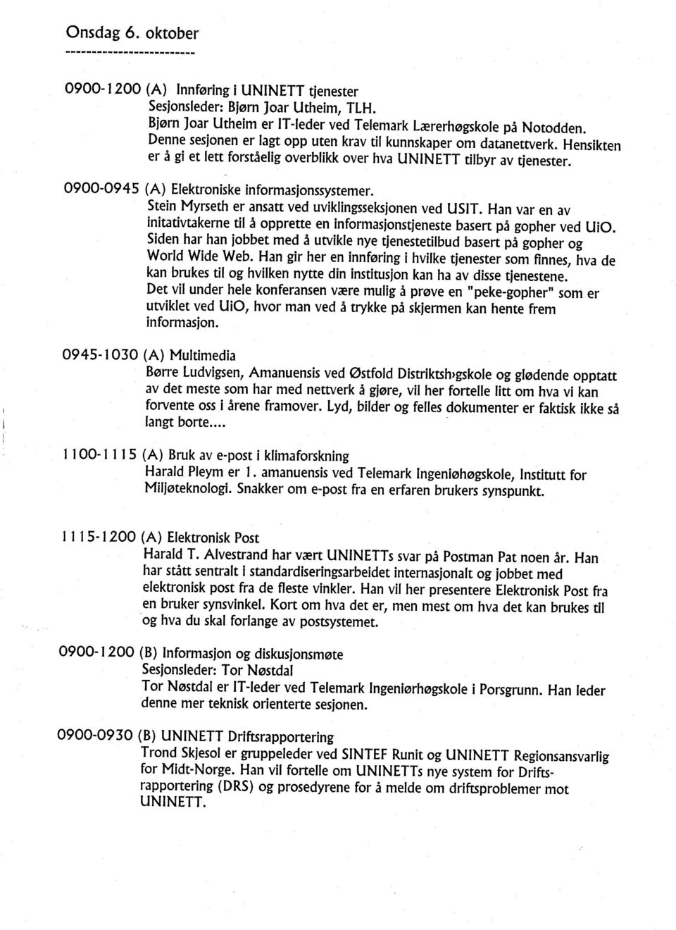 0900-0945 (A) Elektroniske informasjonssystemer. Stein Myrseth er ansatt ved uviklingsseksjonen ved USIT. Han var en av initativtakerne til å opprette en informasjonstjeneste basert på gopher ved UiO.