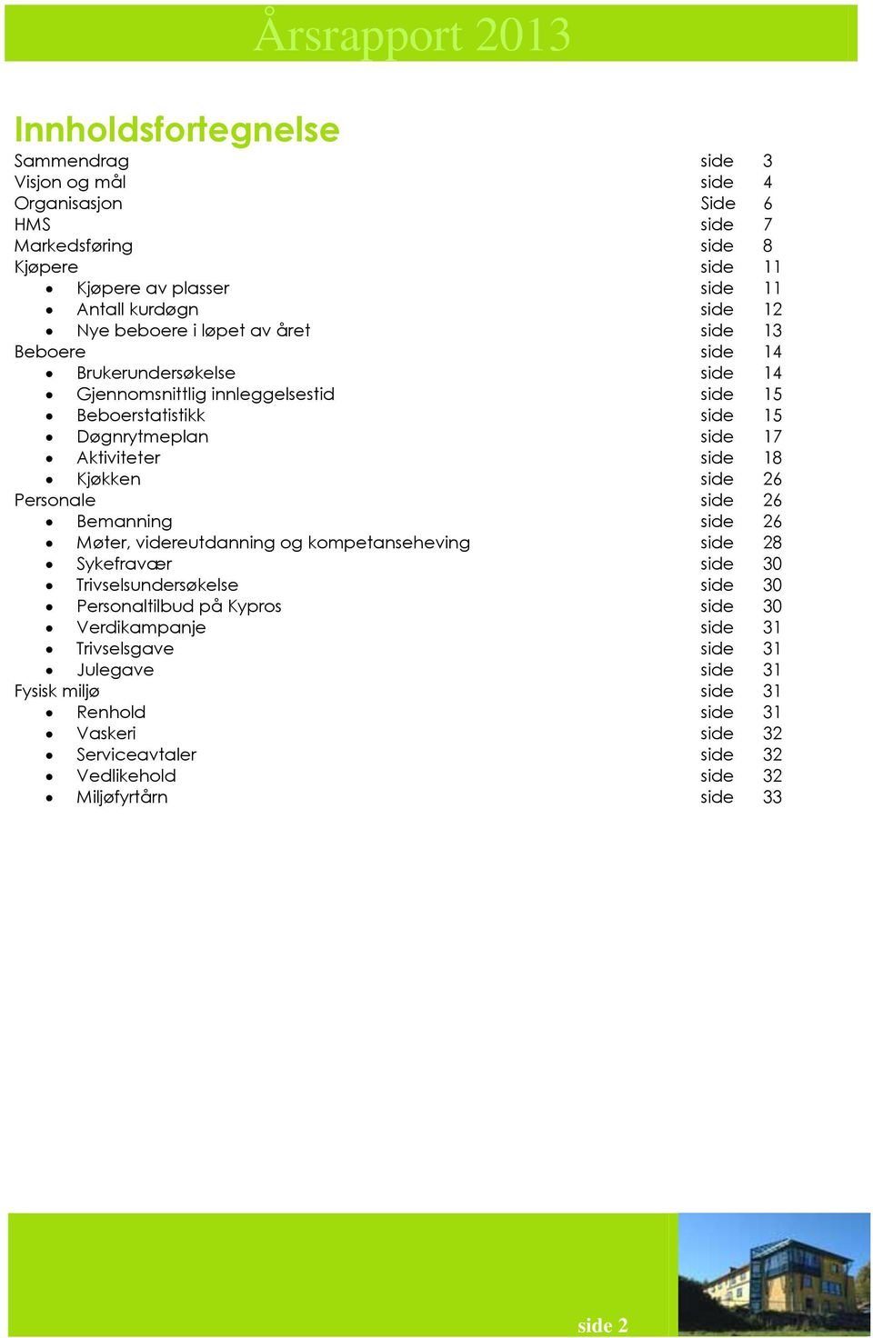 Kjøkken side 26 Personale side 26 Bemanning side 26 Møter, videreutdanning og kompetanseheving side 28 Sykefravær side 30 Trivselsundersøkelse side 30 Personaltilbud på Kypros side