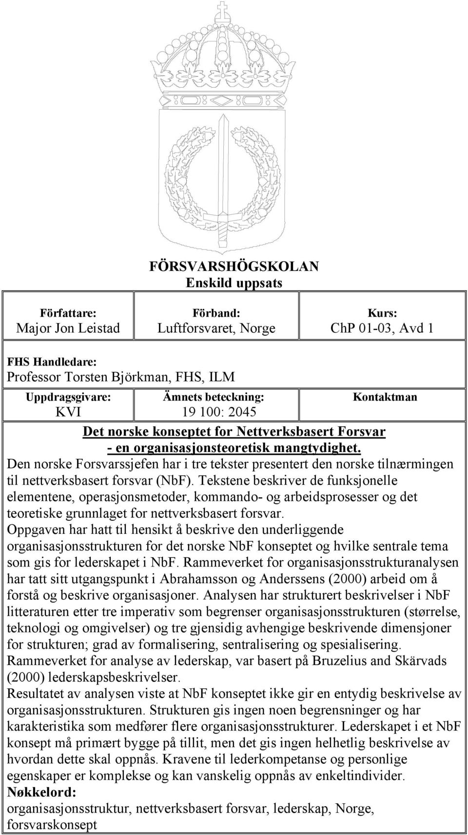 Den norske Forsvarssjefen har i tre tekster presentert den norske tilnærmingen til nettverksbasert forsvar (NbF).