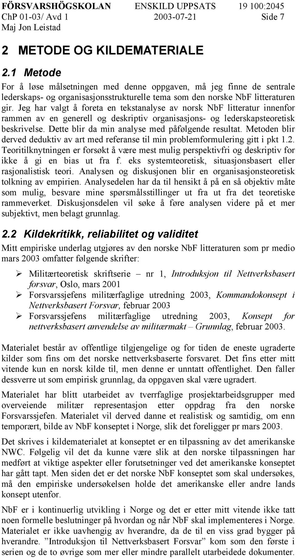 Jeg har valgt å foreta en tekstanalyse av norsk NbF litteratur innenfor rammen av en generell og deskriptiv organisasjons- og lederskapsteoretisk beskrivelse.