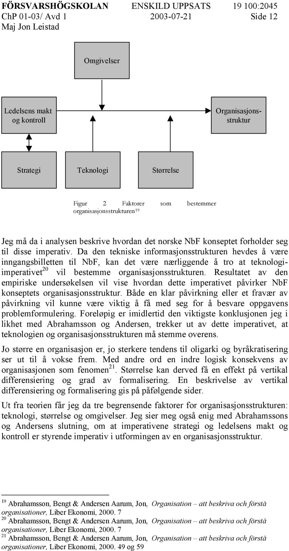 Da den tekniske informasjonsstrukturen hevdes å være inngangsbilletten til NbF, kan det være nærliggende å tro at teknologiimperativet 20 vil bestemme organisasjonsstrukturen.