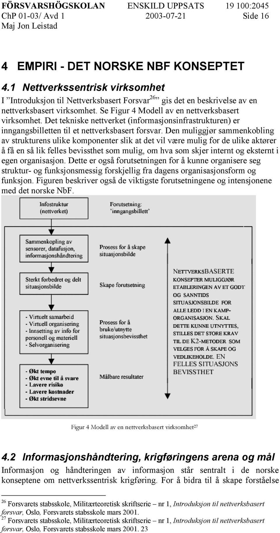 Det tekniske nettverket (informasjonsinfrastrukturen) er inngangsbilletten til et nettverksbasert forsvar.