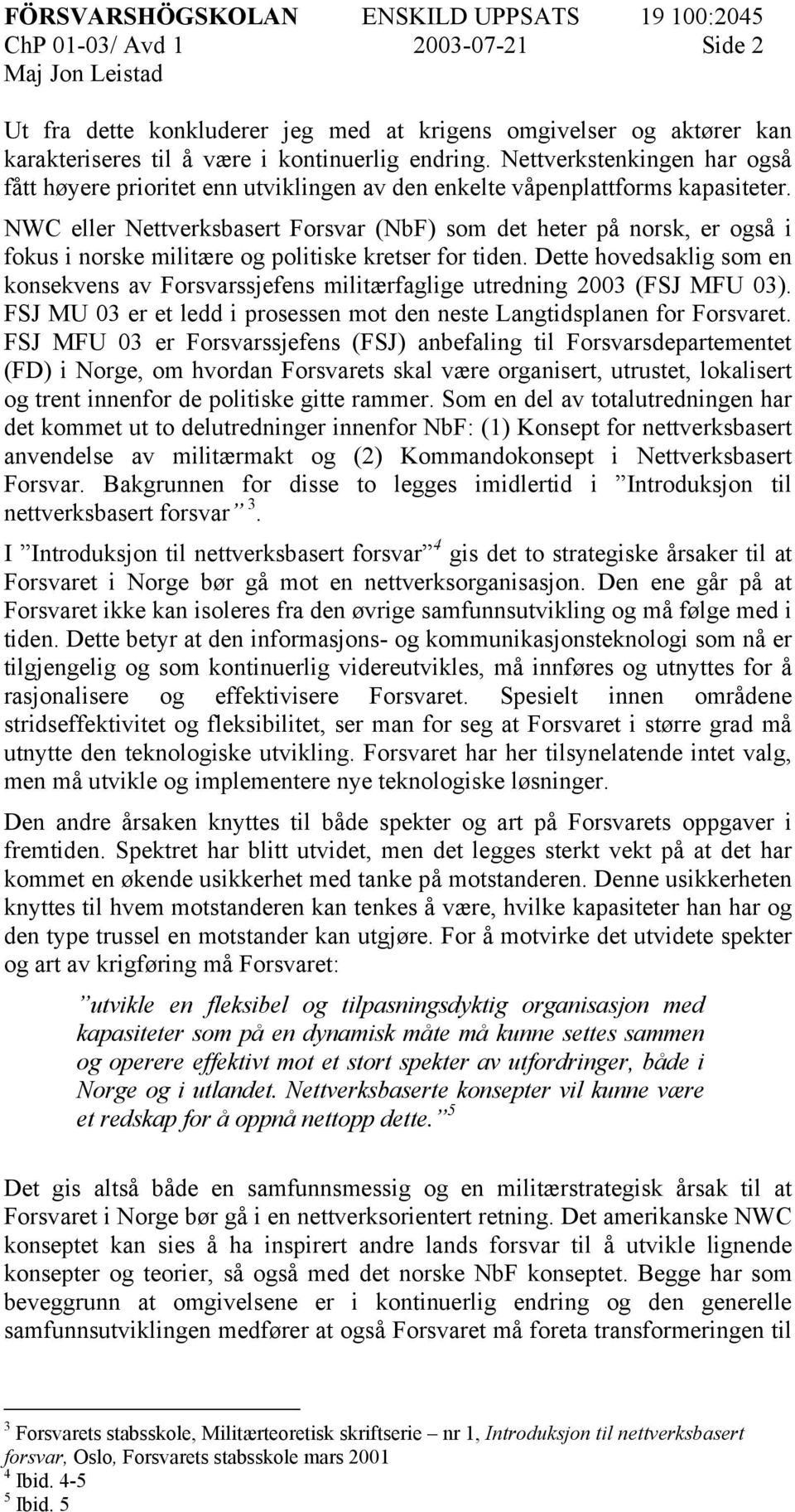 NWC eller Nettverksbasert Forsvar (NbF) som det heter på norsk, er også i fokus i norske militære og politiske kretser for tiden.