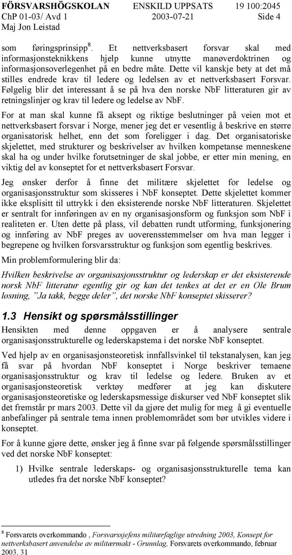 Følgelig blir det interessant å se på hva den norske NbF litteraturen gir av retningslinjer og krav til ledere og ledelse av NbF.