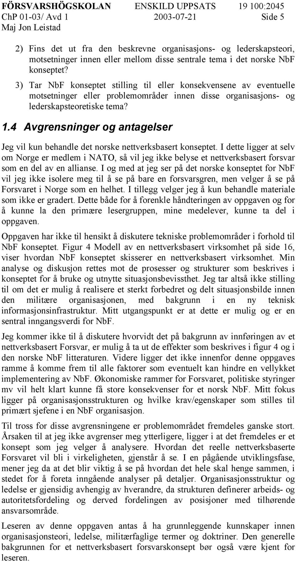 4 Avgrensninger og antagelser Jeg vil kun behandle det norske nettverksbasert konseptet.