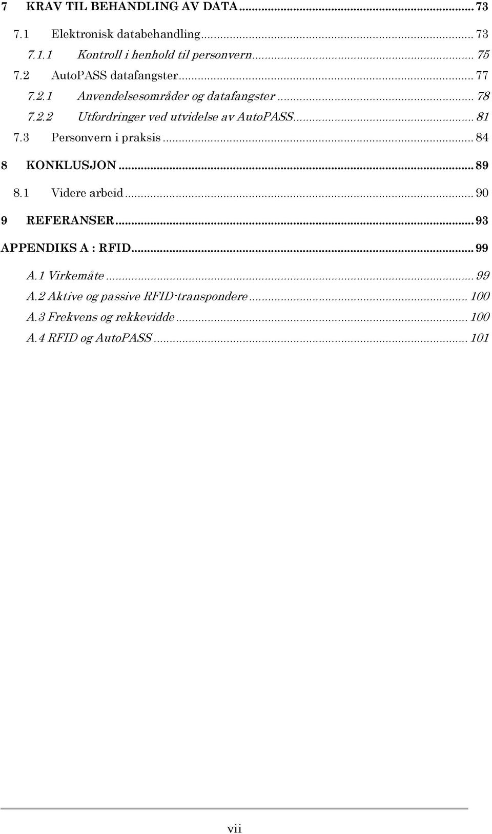 .. 81 7.3 Personvern i praksis... 84 8 KONKLUSJON...89 8.1 Videre arbeid... 90 9 REFERANSER...93 APPENDIKS A : RFID...99 A.