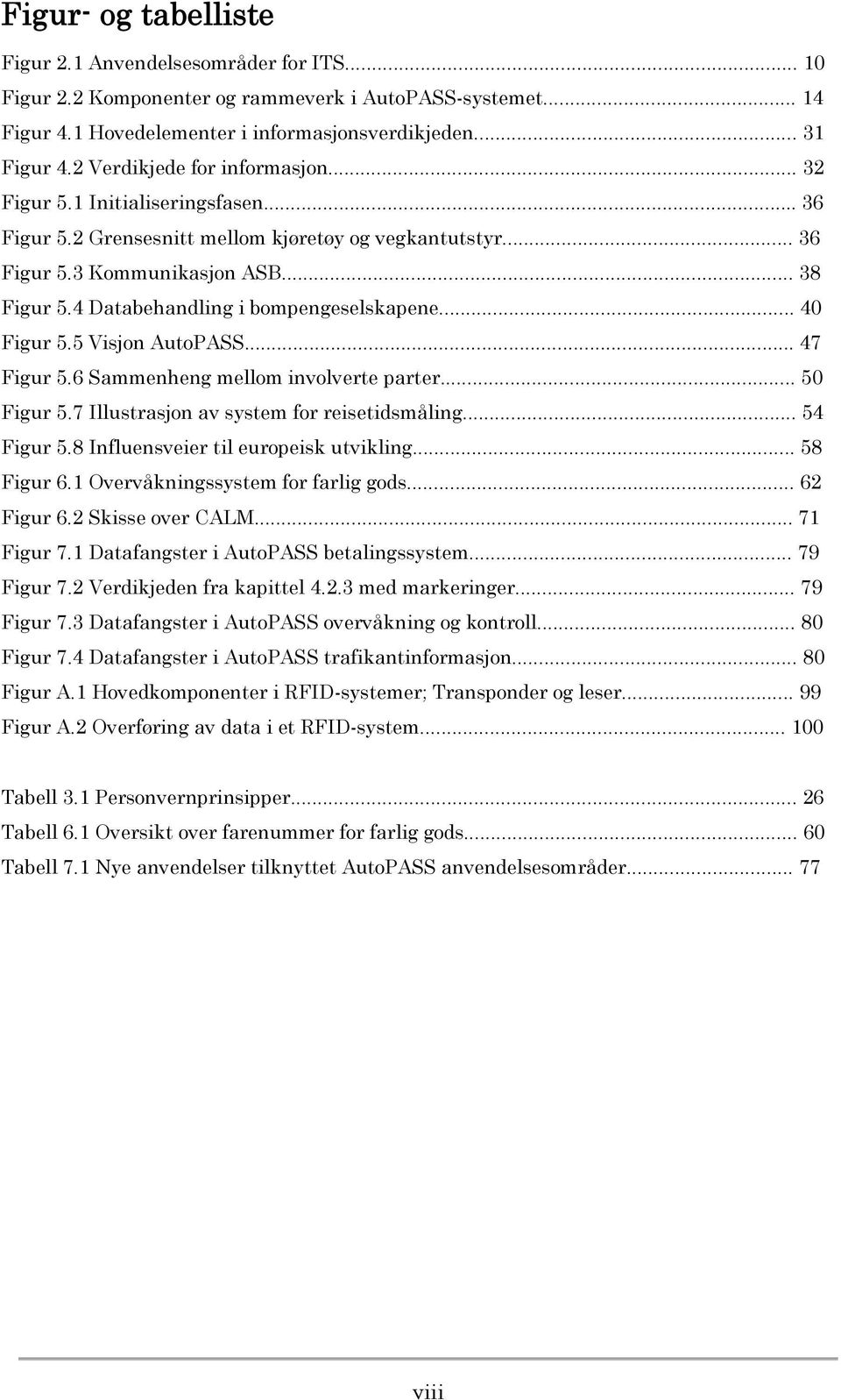 4 Databehandling i bompengeselskapene... 40 Figur 5.5 Visjon AutoPASS... 47 Figur 5.6 Sammenheng mellom involverte parter... 50 Figur 5.7 Illustrasjon av system for reisetidsmåling... 54 Figur 5.