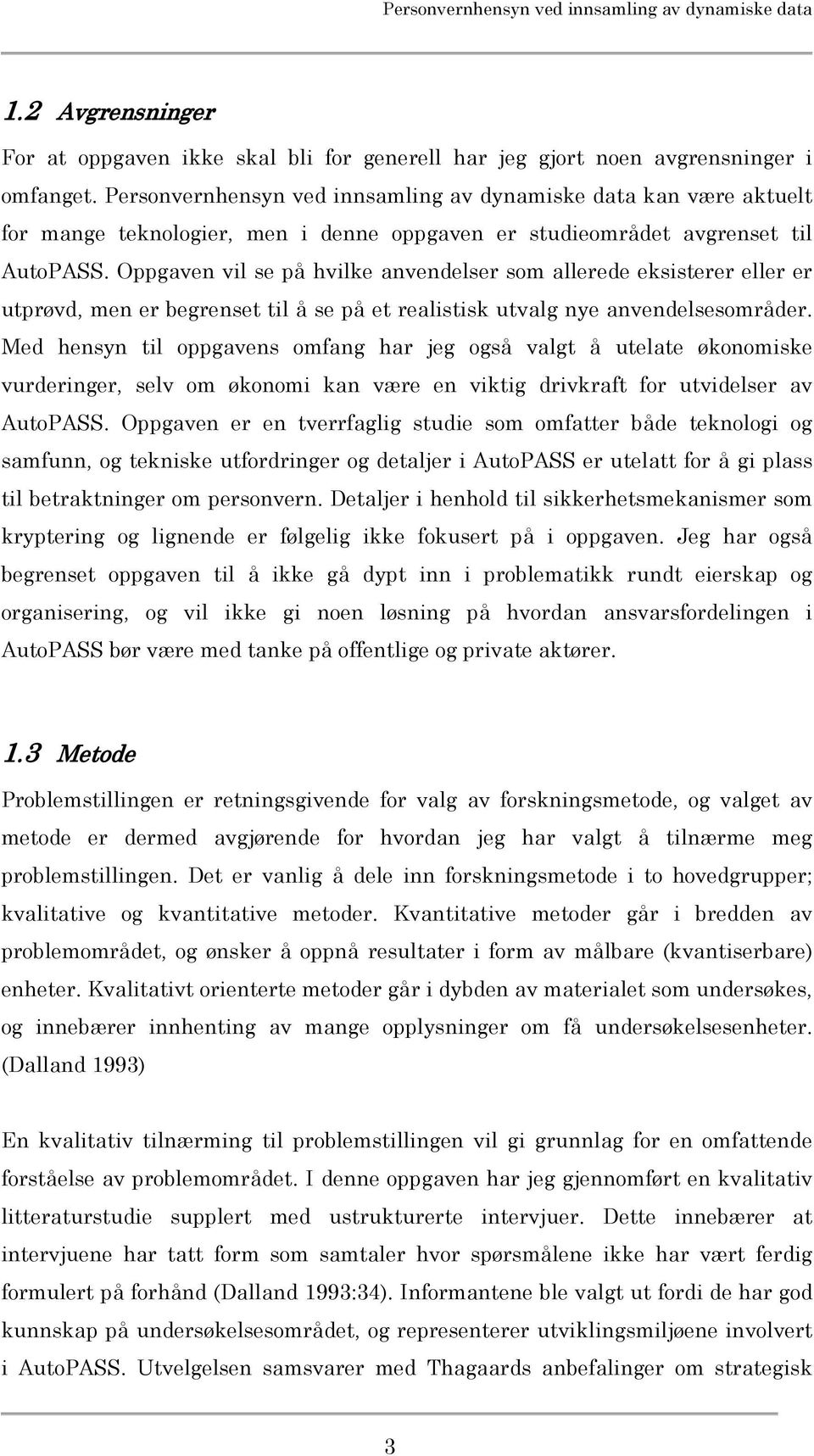 Oppgaven vil se på hvilke anvendelser som allerede eksisterer eller er utprøvd, men er begrenset til å se på et realistisk utvalg nye anvendelsesområder.