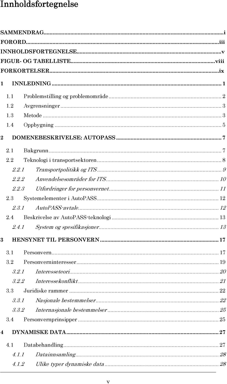 .. 10 2.2.3 Utfordringer for personvernet... 11 2.3 Systemelementer i AutoPASS... 12 2.3.1 AutoPASS-avtale... 12 2.4 Beskrivelse av AutoPASS-teknologi... 13 2.4.1 System og spesifikasjoner.