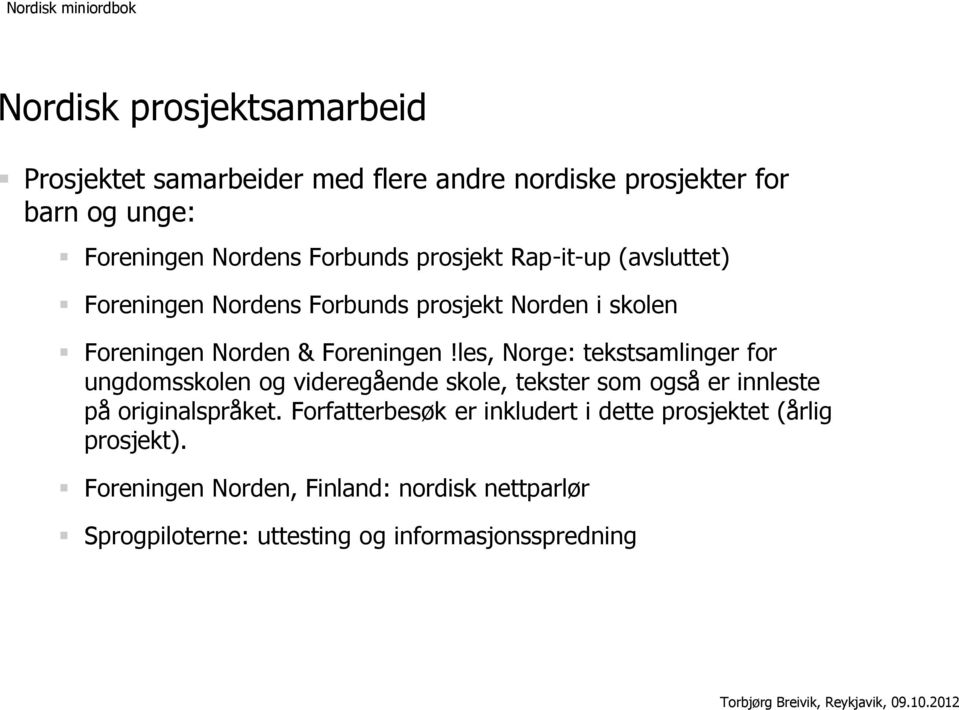 les, Norge: tekstsamlinger for ungdomsskolen og videregående skole, tekster som også er innleste på originalspråket.