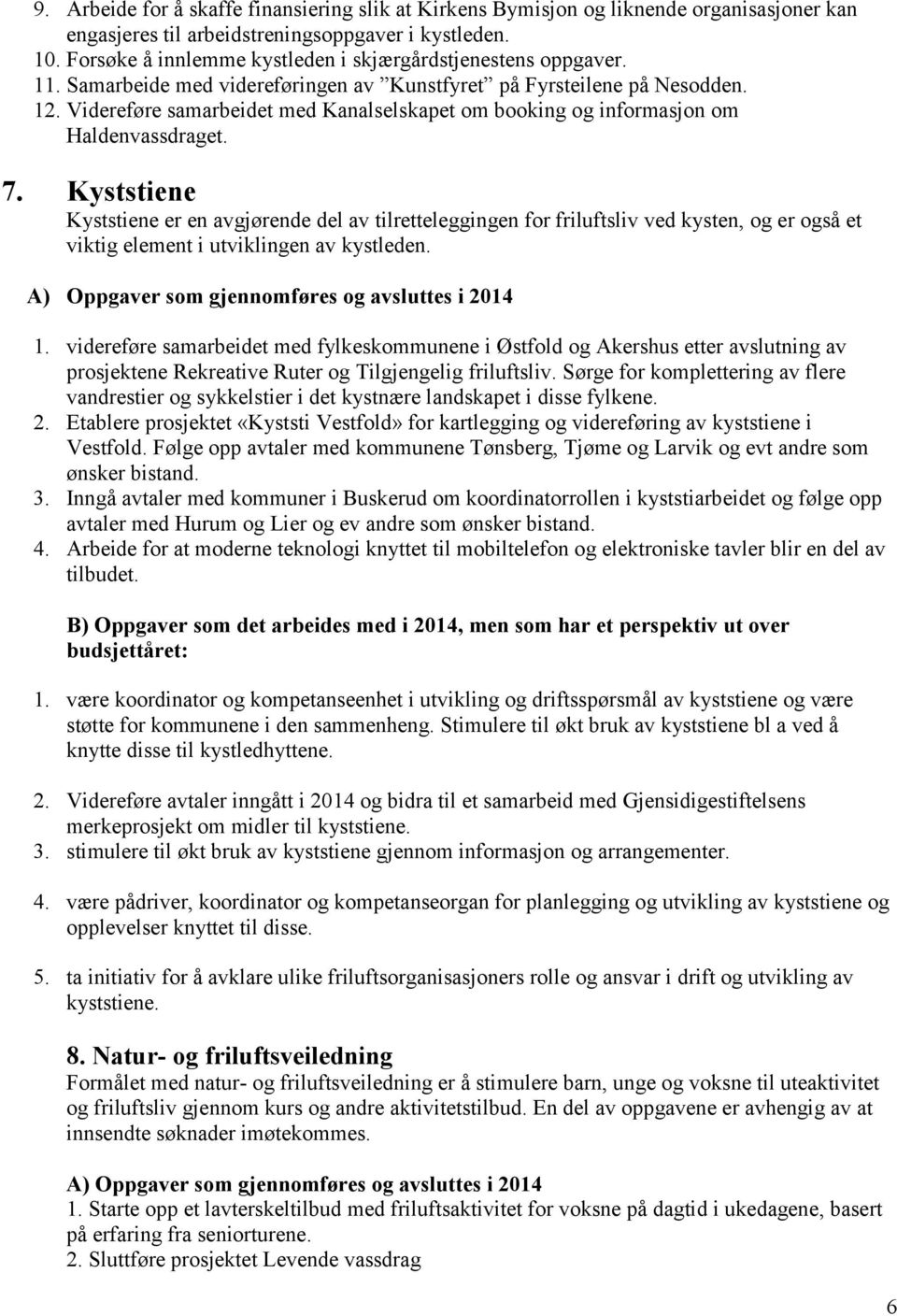 Videreføre samarbeidet med Kanalselskapet om booking og informasjon om Haldenvassdraget. 7.