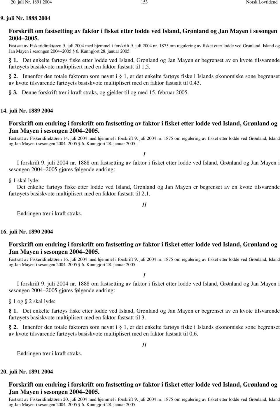 75 om regulering av fisket etter lodde ved Grønland, Island og Jan Mayen i sesongen 2004 2005 6. Kunngjort 28. januar 2005. 1.