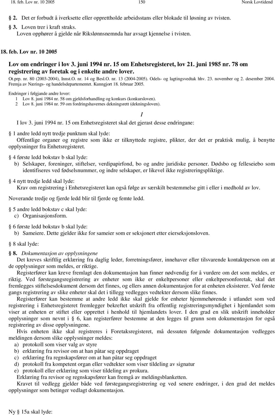 78 om registrering av foretak og i enkelte andre lover. Ot.prp. nr. 80 (2003-2004), Innst.O. nr. 14 og Besl.O. nr. 13 (2004-2005). Odels- og lagtingsvedtak hhv. 23. november og 2. desember 2004.