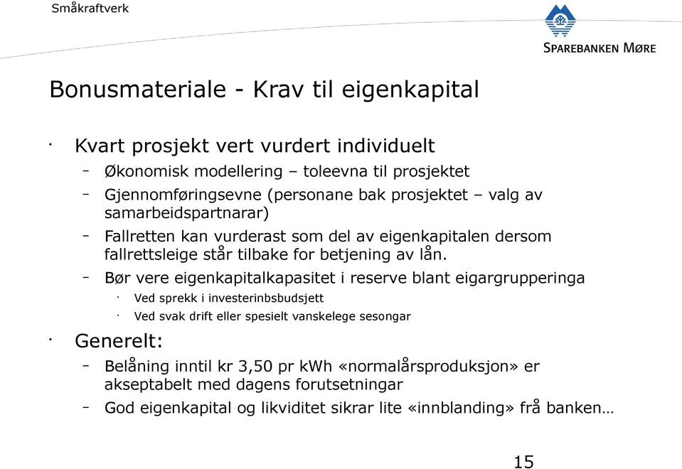 Bør vere eigenkapitalkapasitet i reserve blant eigargrupperinga Generelt: Ved sprekk i investerinbsbudsjett Ved svak drift eller spesielt vanskelege sesongar