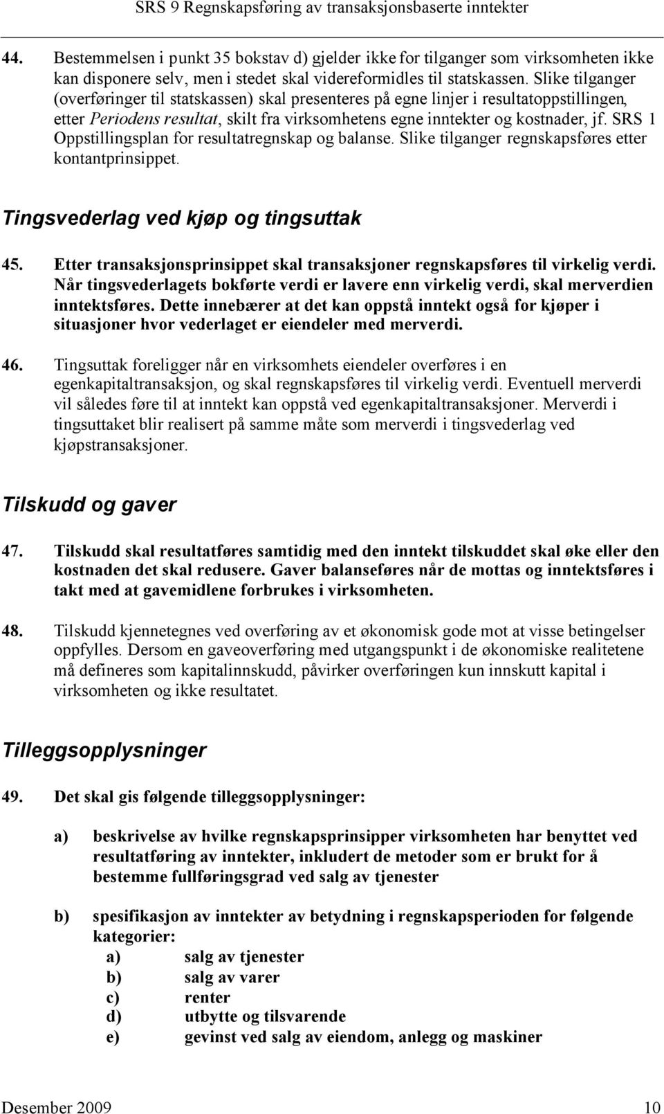 SRS 1 Oppstillingsplan for resultatregnskap og balanse. Slike tilganger regnskapsføres etter kontantprinsippet. Tingsvederlag ved kjøp og tingsuttak 45.