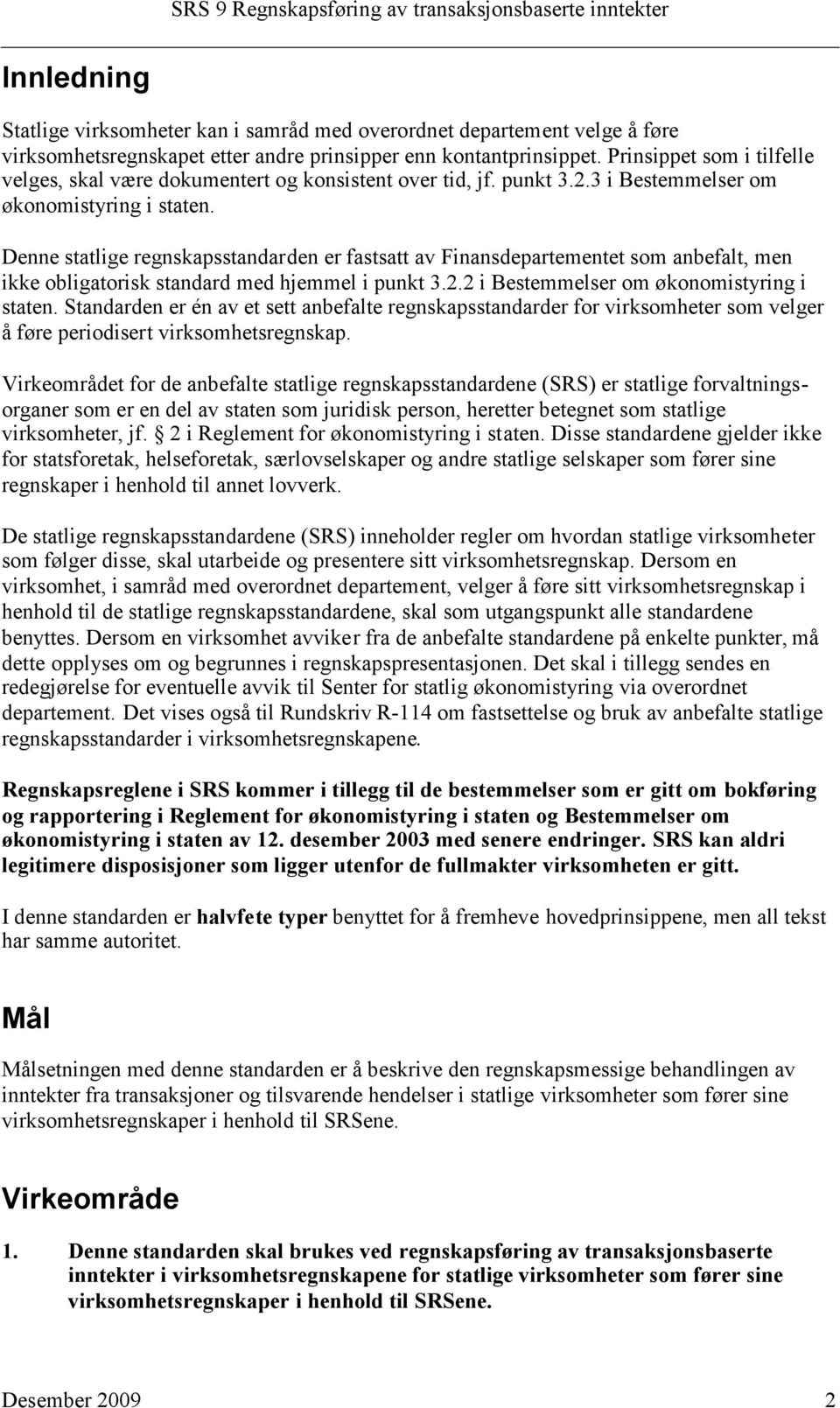 Denne statlige regnskapsstandarden er fastsatt av Finansdepartementet som anbefalt, men ikke obligatorisk standard med hjemmel i punkt 3.2.2 i Bestemmelser om økonomistyring i staten.