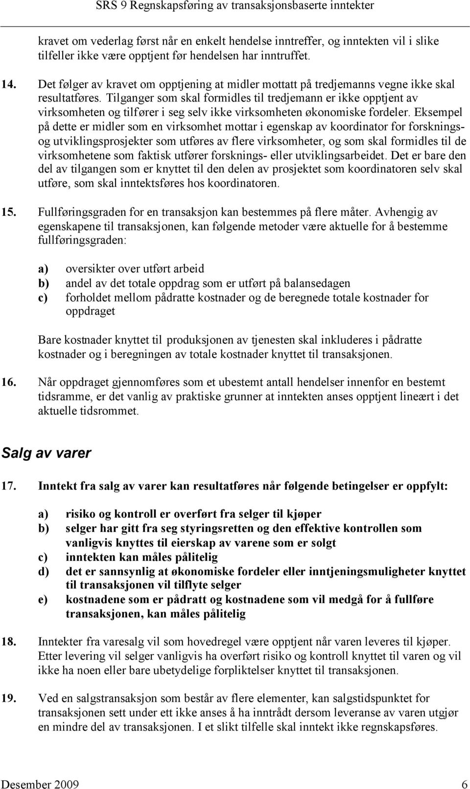 Tilganger som skal formidles til tredjemann er ikke opptjent av virksomheten og tilfører i seg selv ikke virksomheten økonomiske fordeler.