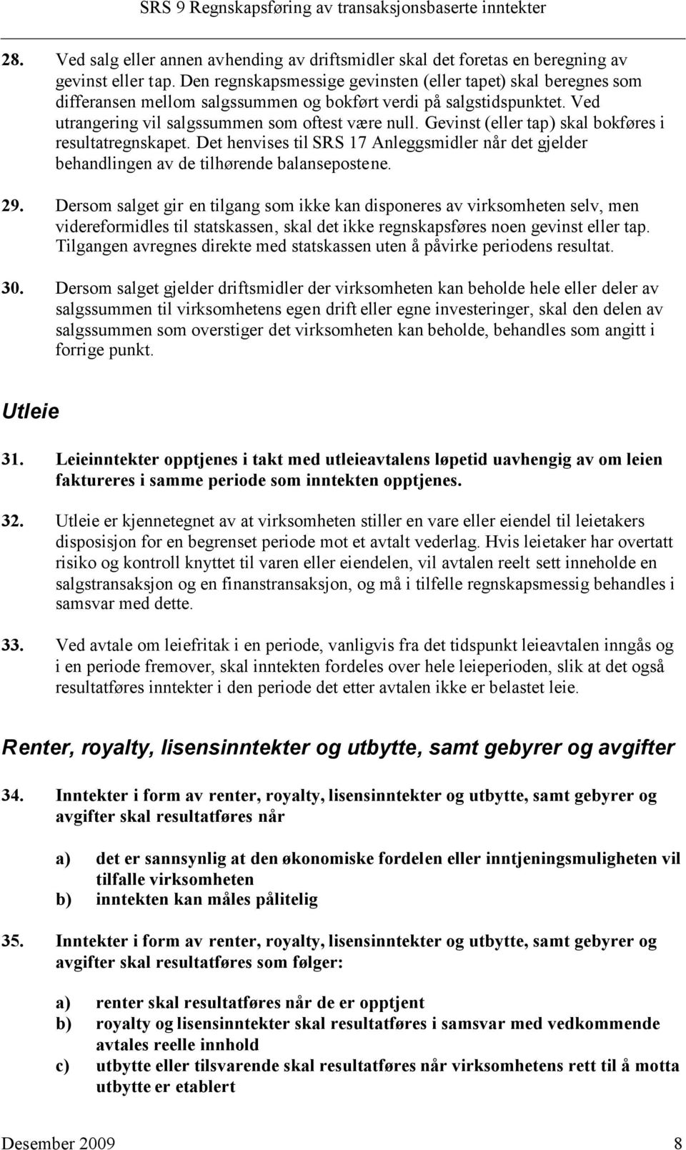 Gevinst (eller tap) skal bokføres i resultatregnskapet. Det henvises til SRS 17 Anleggsmidler når det gjelder behandlingen av de tilhørende balansepostene. 29.