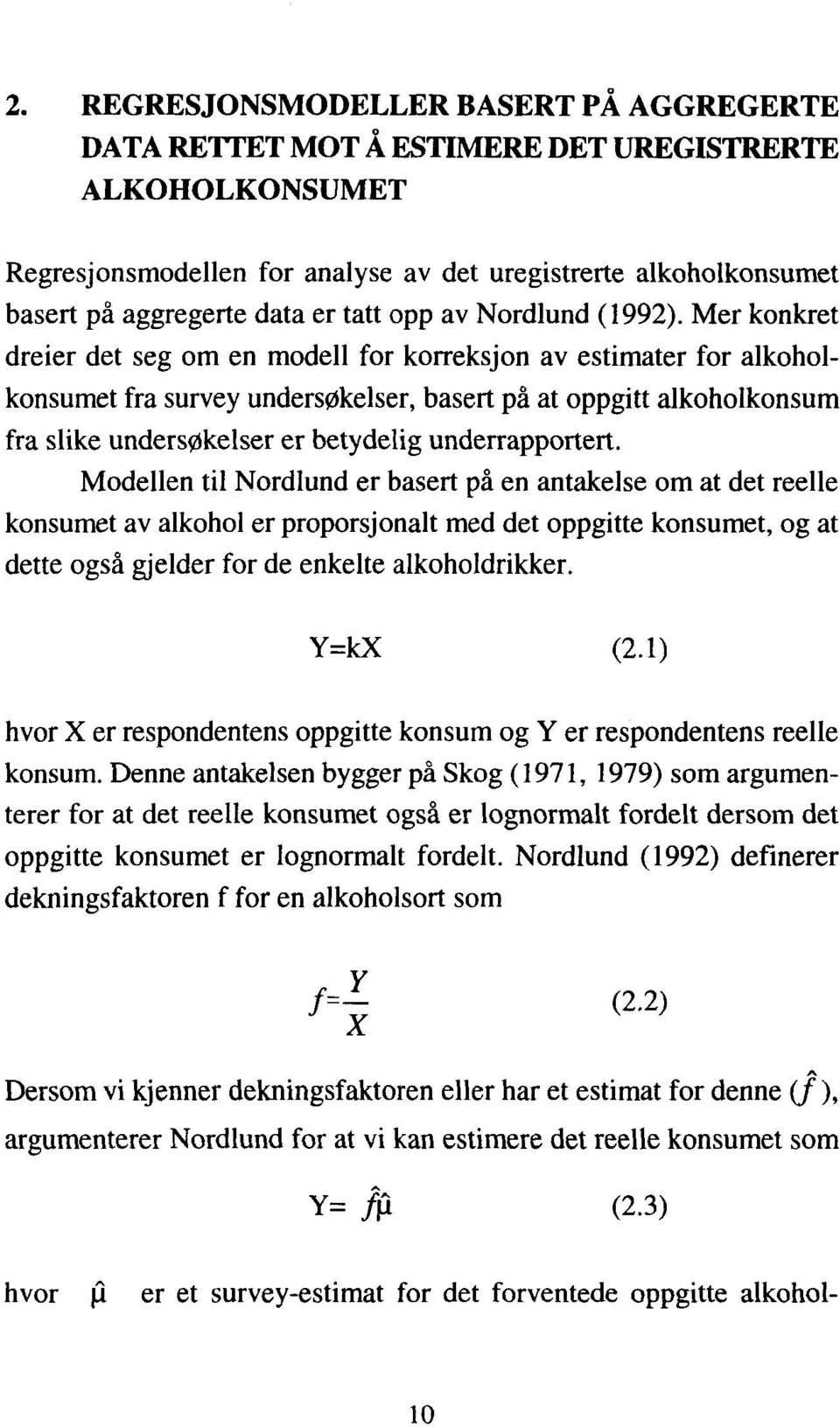 Mer konkret dreier det seg om en modell for korreksjon av estimater for alkoholkonsumet fra survey undersøkelser, basert på at oppgitt alkoholkonsum fra slike undersøkelser er betydelig