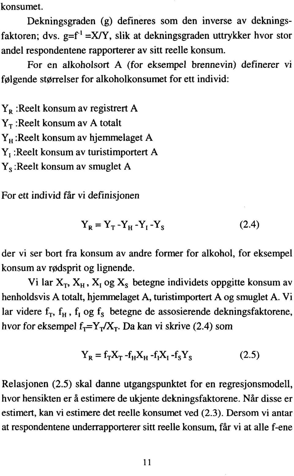 hjemmelaget A Y, :Reelt konsum av turistimportert A Ys :Reelt konsum av smuglet A For ett individ får vi definisjonen YR = YT -YH -YI -YS (2.