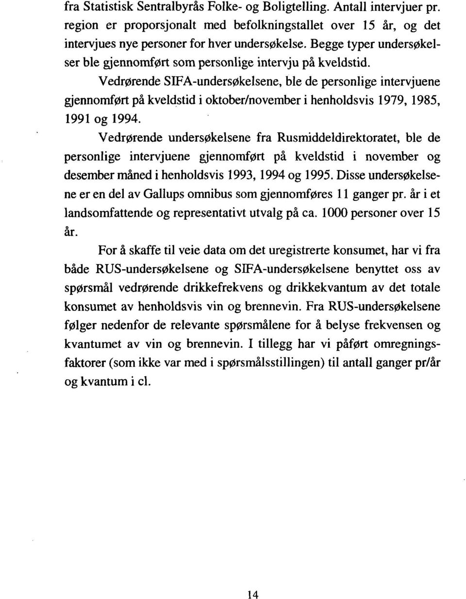 Vedrørende SIFA-undersøkelsene, ble de personlige intervjuene gjennomført på kveldstid i oktober /november i henholdsvis 1979, 1985, 1991 og 1994.