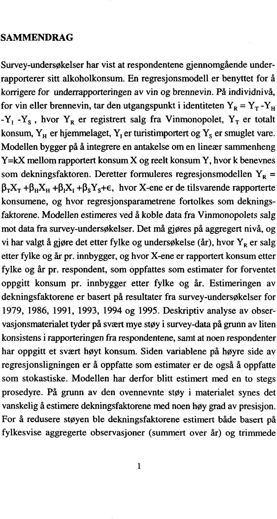 På individnivå, for vin eller brennevin, tar den utgangspunkt i identiteten YR = YT -YH -Y, -Ys, hvor YR er registrert salg fra Vinmonopolet, YT er totalt konsum, YH er hjemmelaget, Y, er