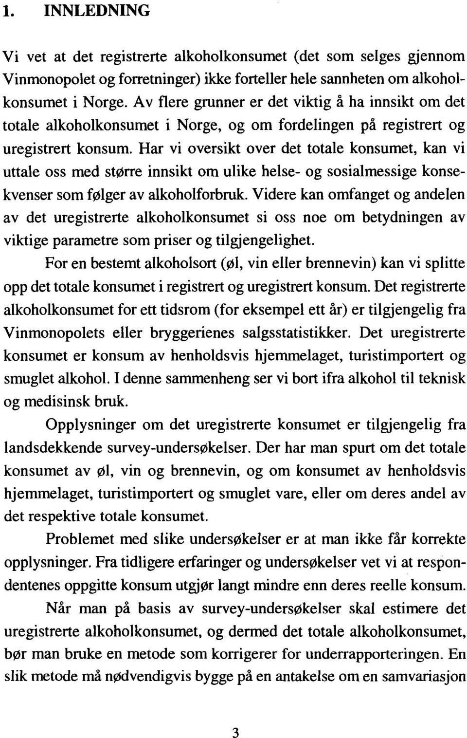 Har vi oversikt over det totale konsumet, kan vi uttale oss med større innsikt om ulike helse- og sosialmessige konsekvenser som følger av alkoholforbruk.