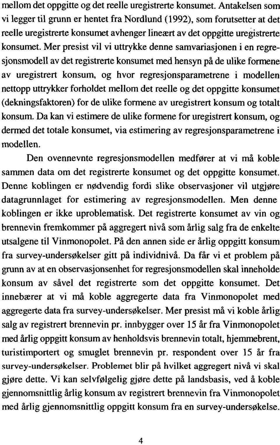 Mer presist vil vi uttrykke denne samvariasjonen i en regresjonsmodell av det registrerte konsumet med hensyn på de ulike formene av uregistrert konsum, og hvor regresjonsparametrene i modellen