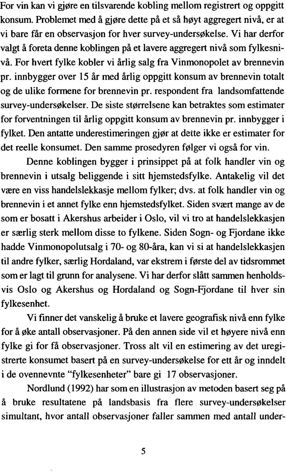 Vi har derfor valgt å foreta denne koblingen på et lavere aggregert nivå som fylkesnivå. For hvert fylke kobler vi årlig salg fra Vinmonopolet av brennevin pr.