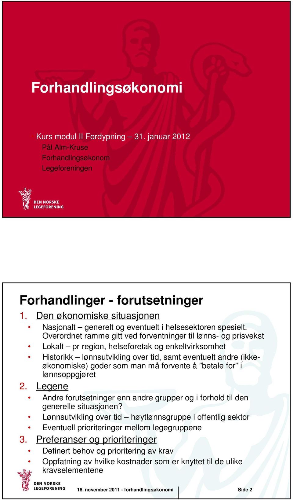 Overordnet ramme gitt ved forventninger til lønns- og prisvekst Lokalt pr region, helseforetak og enkeltvirksomhet Historikk lønnsutvikling over tid, samt eventuelt andre (ikkeøkonomiske) goder som