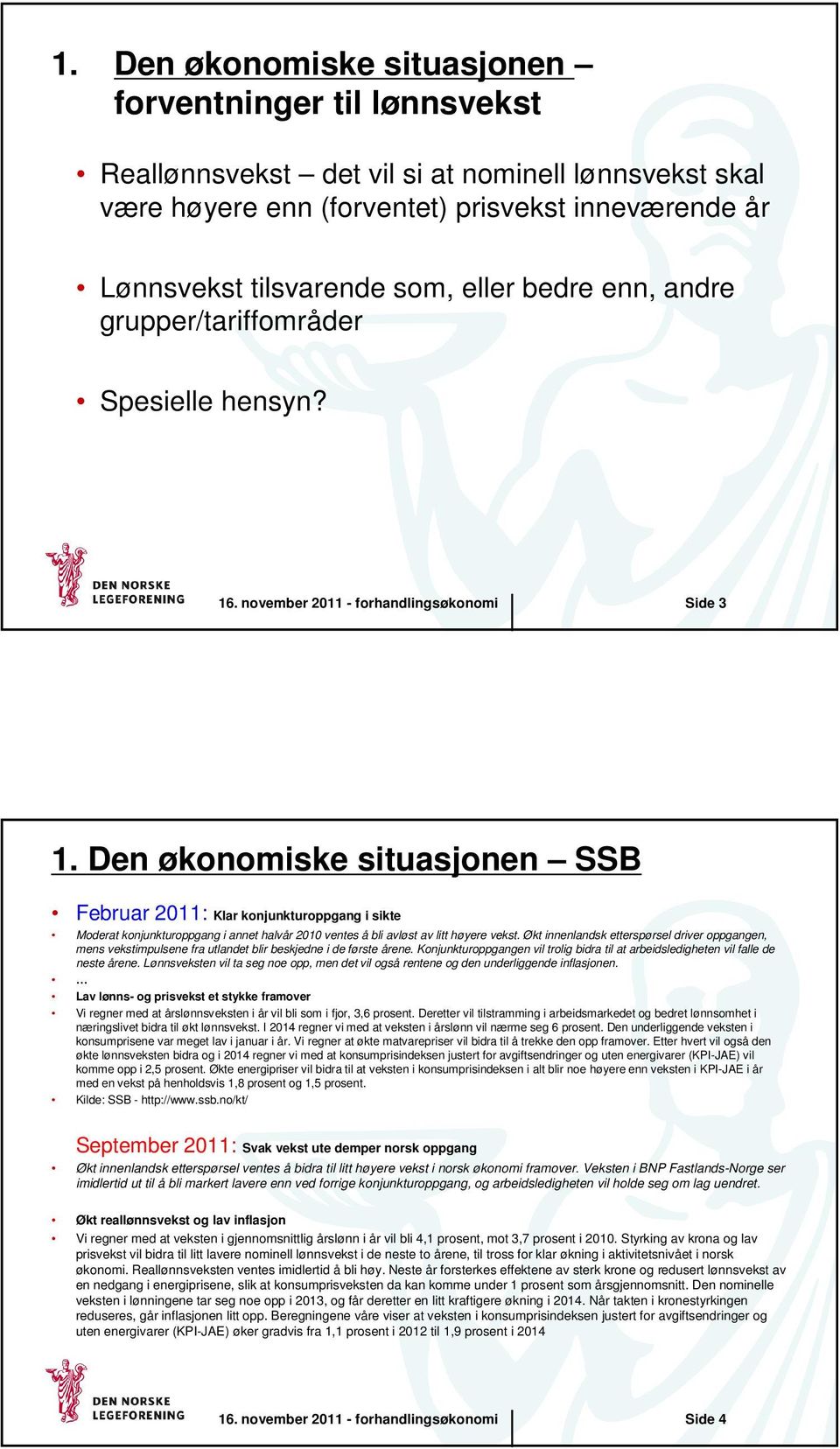 Den økonomiske situasjonen SSB Februar 2011: Klar konjunkturoppgang i sikte Moderat konjunkturoppgang i annet halvår 2010 ventes å bli avløst av litt høyere vekst.