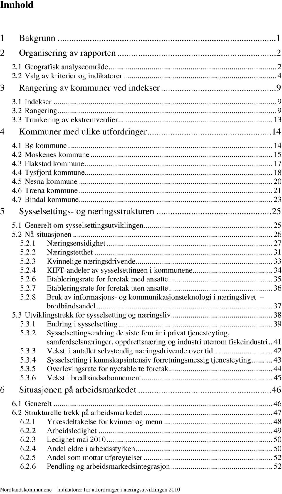 5 Nesna kommune... 20 4.6 Træna kommune... 21 4.7 Bindal kommune... 23 5 Sysselsettings- og næringsstrukturen... 25 5.1 Generelt om sysselsettingsutviklingen... 25 5.2 Nå-situasjonen... 26 5.2.1 Næringsensidighet.